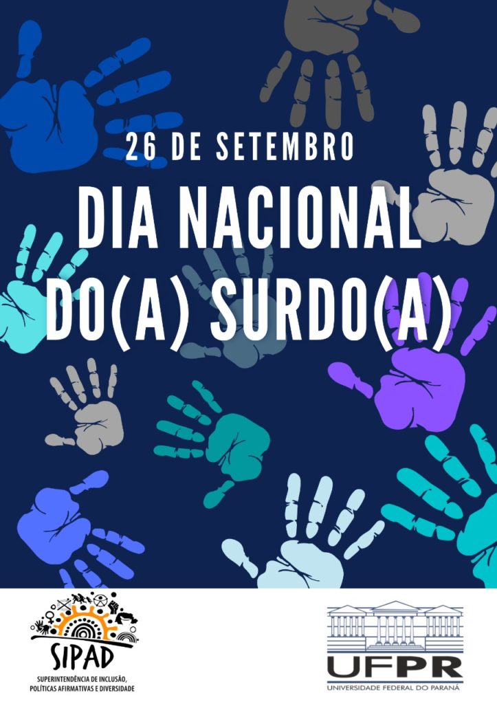 Imagem gráfica com fundo azul escuro e pinturas de mãos em diferentes tons de cores frias, dispersas sobre o mesmo. Centralizado, sobre as mãos, em letras brancas: 26 de setembro e em destaque: Dia Nacional do(a) Surdo(a). Na base da imagem o fundo é branco, a esquerda, está a logo da SIPAD e a direita, a da UFPR. 
